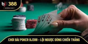 Chơi Bài Poker BJ388 - Lội Ngược Dòng Để Giành Chiến Thắng