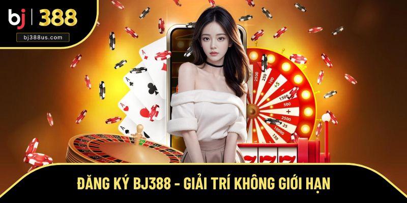 Đăng Ký BJ388 - Cơ Hội Giải Trí Không Giới Hạn Mỗi Ngày