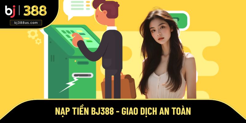 Nạp Tiền BJ388 - Trải Nghiệm Giao Dịch Siêu Tốc, Tiện Lợi