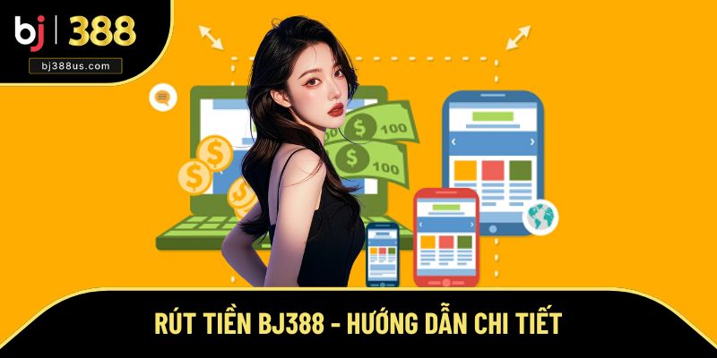 Rút Tiền BJ388 - Hướng Dẫn Các Bước Thực Hiện Chi Tiết