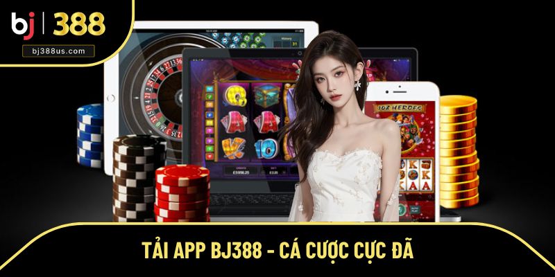 Tải App BJ388 - Trải Nghiệm Cá Cược Online Siêu Tốc Cực Đã